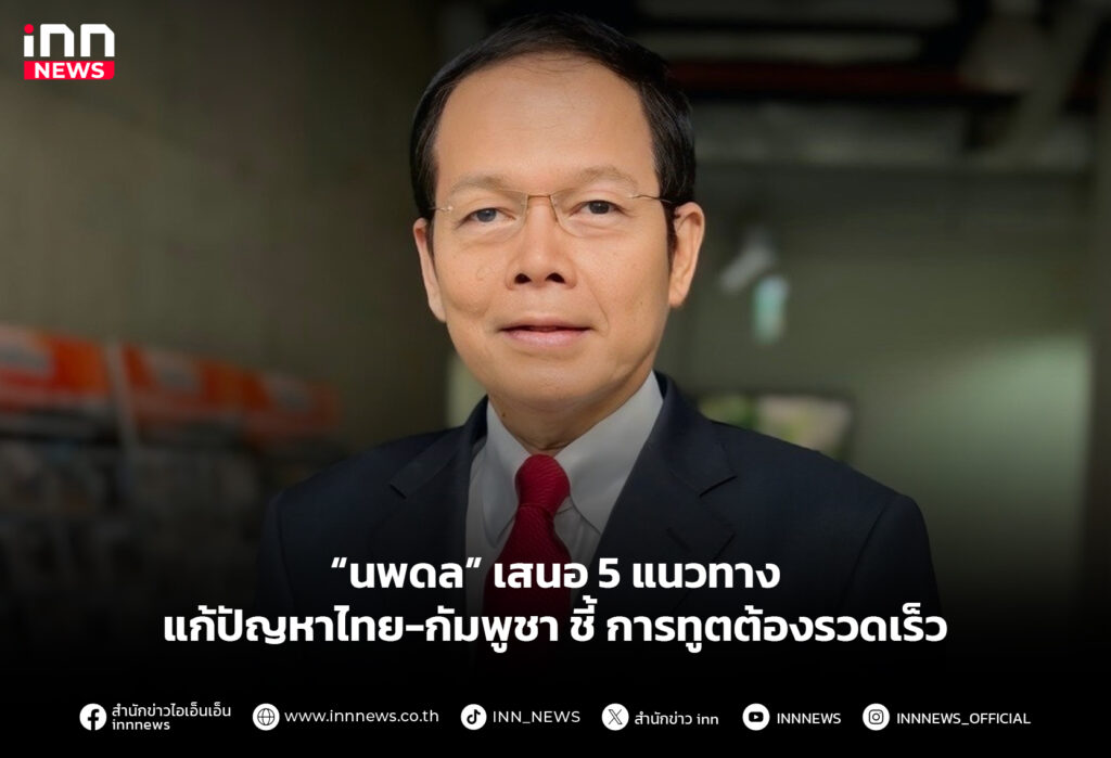 “นพดล” เสนอ 5 แนวทางแก้ปัญหาไทย-กัมพูชา ชี้ การทูตต้องรวดเร็ว