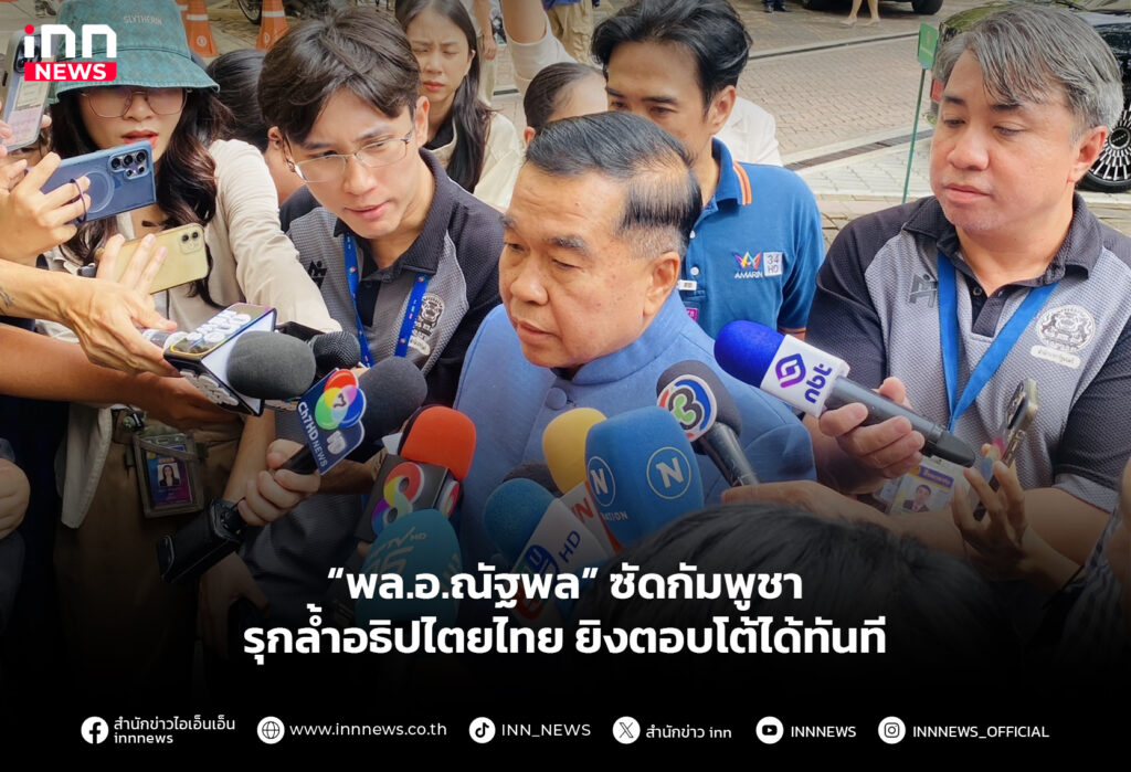 “พล.อ.ณัฐพล” ซัดกัมพูชา รุกล้ำอธิปไตยไทย ยิงตอบโต้ได้ทันที