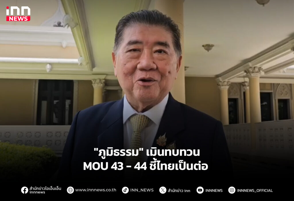 "ภูมิธรรม" เมินทบทวน MOU 43-44 ชี้ไทยเป็นต่อ