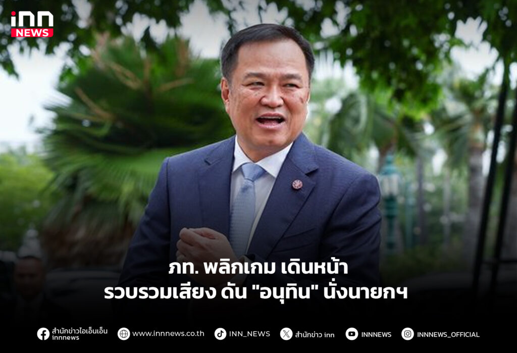 ภท. พลิกเกม เดินหน้ารวบรวมเสียง ดัน "อนุทิน" นั่งนายกฯ