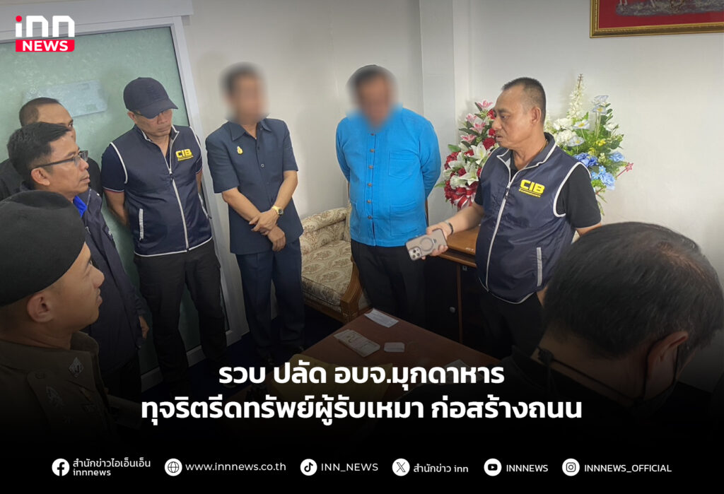 รวบ ปลัด อบจ.มุกดาหาร ทุจริตรีดทรัพย์ผู้รับเหมา ก่อสร้างถนน