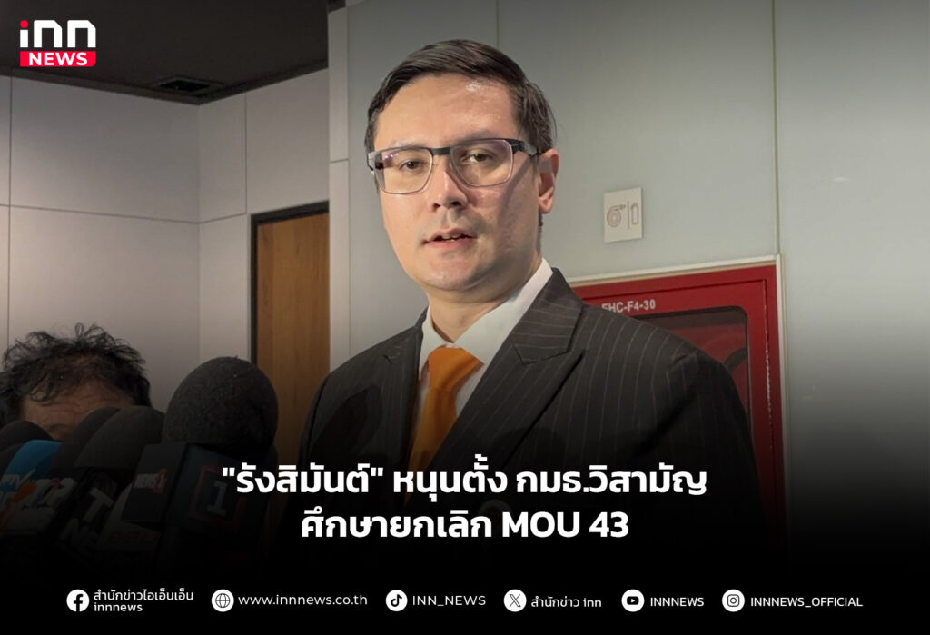 "รังสิมันต์" หนุนตั้ง กมธ.วิสามัญ ศึกษายกเลิก MOU 43