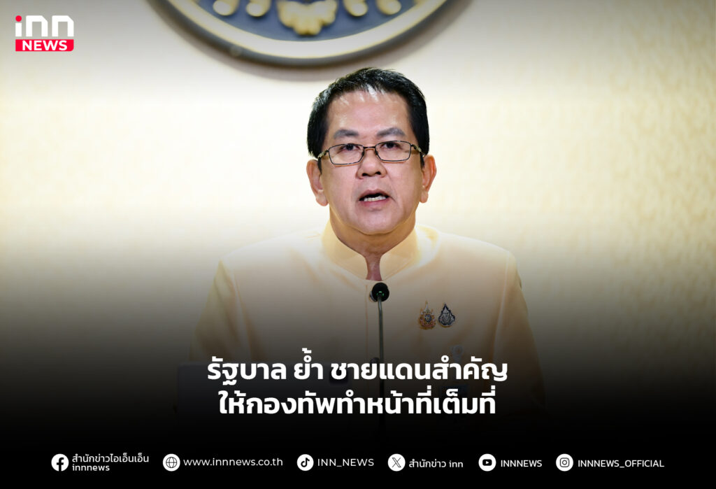รัฐบาล ย้ำ ชายแดนสำคัญ ให้กองทัพทำหน้าที่เต็มที่