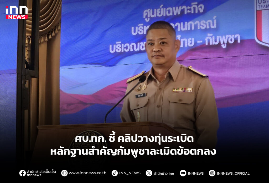 ศบ.ทก. ชี้ คลิปวางทุ่นระเบิด หลักฐานสำคัญกัมพูชาละเมิดข้อตกลง