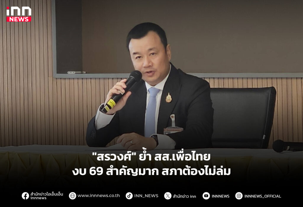 "สรวงศ์" ย้ำ สส.เพื่อไทย งบ 69 สำคัญมาก สภาต้องไม่ล่ม