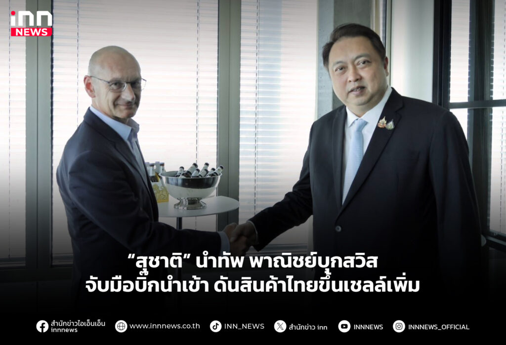 “สุชาติ” นำทัพพาณิชย์บุกสวิส จับมือบิ๊กนำเข้า ดันสินค้าไทยขึ้นเชลล์เพิ่ม