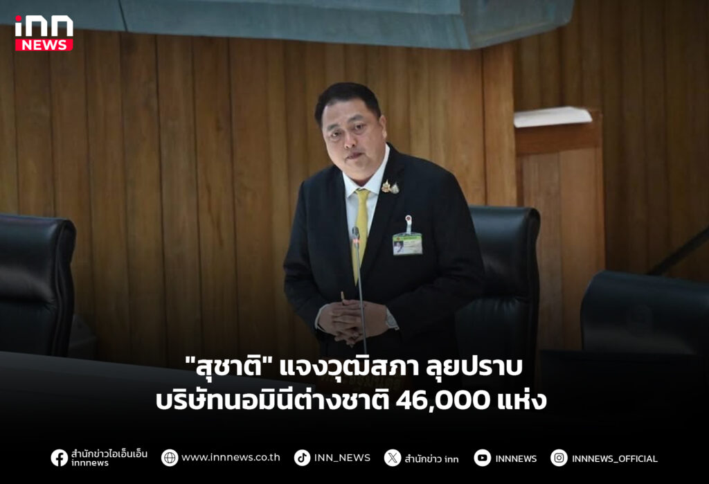 "สุชาติ" แจงวุฒิสภา ลุยปราบบริษัทนอมินีต่างชาติ 46,000 แห่ง