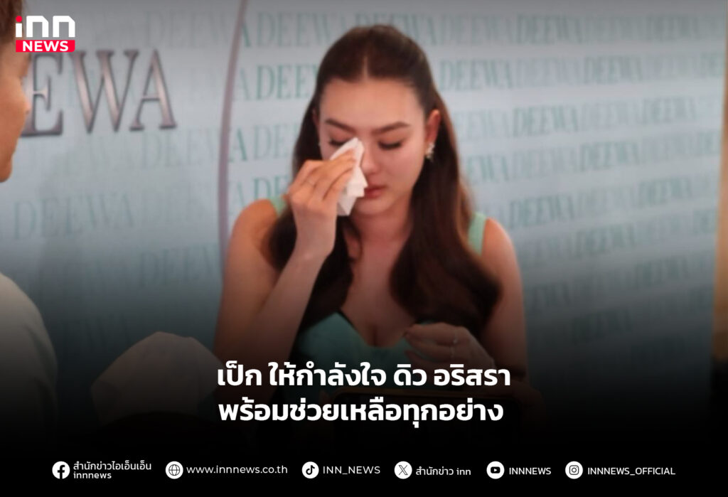 เป็ก ให้กำลังใจ ดิวอริสรา พร้อมช่วยเหลือทุกอย่าง