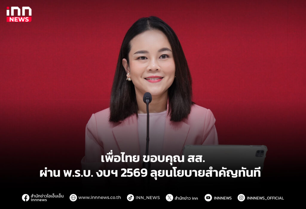 เพื่อไทยขอบคุณ สส. ผ่าน พ.ร.บ. งบฯ 2569 ลุยนโยบายสำคัญทันที