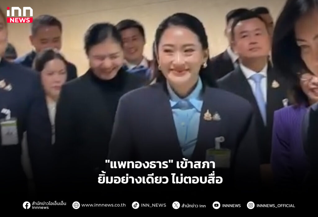"แพทองธาร" เข้าสภา ยิ้มอย่างเดียว ไม่ตอบสื่อ
