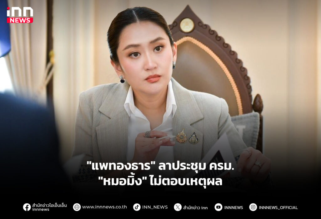 "แพทองธาร" ลาประชุม ครม. "หมอมิ้ง" ไม่ตอบเหตุผล