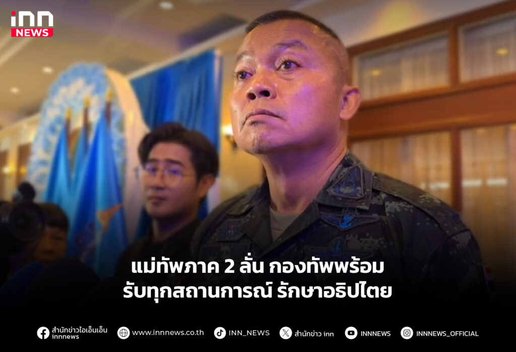แม่ทัพภาค 2 ลั่น กองทัพพร้อมรับทุกสถานการณ์ รักษาอธิปไตย