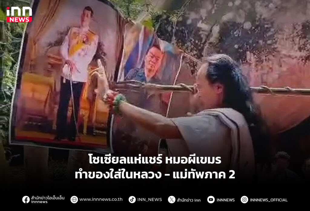 โซเซียลแห่แชร์ หมอผีเขมร ทำของใส่ในหลวง - แม่ทัพภาค 2