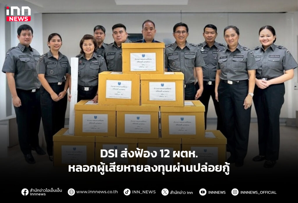 DSI ส่งฟ้อง 12 ผตห.หลอกผู้เสียหายลงทุนผ่านปล่อยกู้