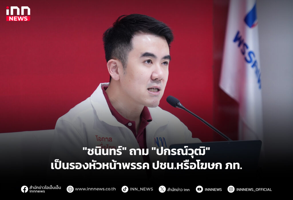 "ชนินทร์" ถาม "ปกรณ์วุฒิ" เป็นรองหัวหน้าพรรค ปชน.หรือโฆษก ภท.