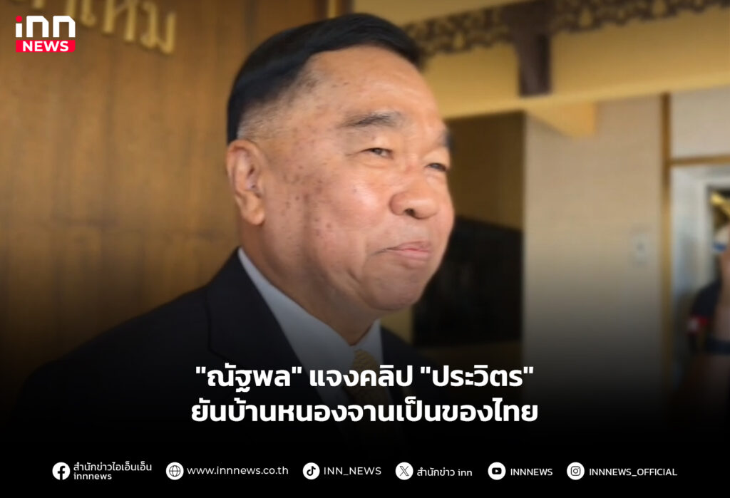 "ณัฐพล" แจงคลิป "ประวิตร" ยันบ้านหนองจานเป็นของไทย