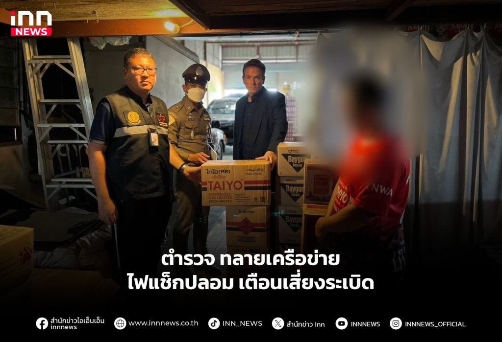 ตำรวจ ทลายเครือข่ายไฟแช็กปลอม เตือนเสี่ยงระเบิด