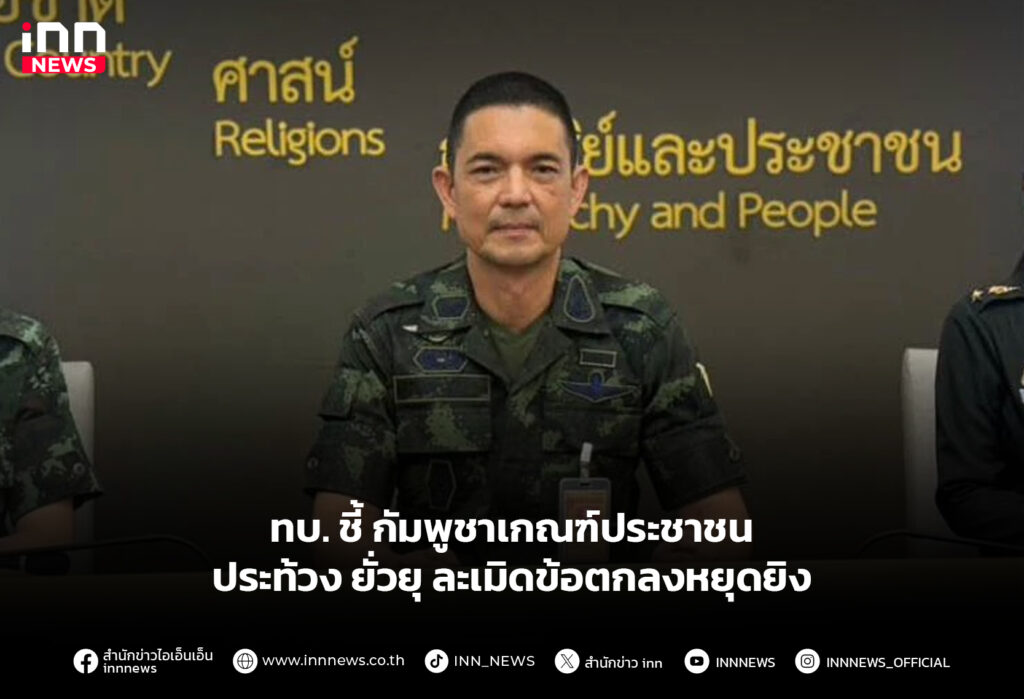 ทบ. ชี้ กัมพูชาเกณฑ์ประชาชนประท้วง ยั่วยุ ละเมิดข้อตกลงหยุดยิง