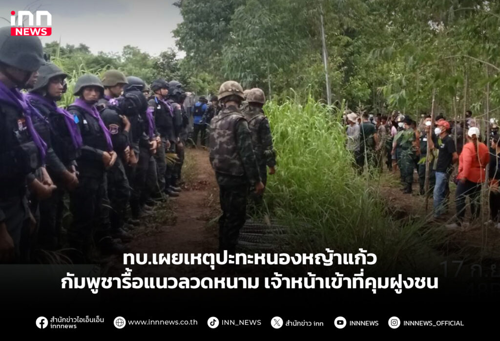 ทบ.เผยเหตุปะทะหนองหญ้าแก้ว กัมพูชารื้อแนวลวดหนาม เจ้าหน้าเข้าที่คุมฝูงชน