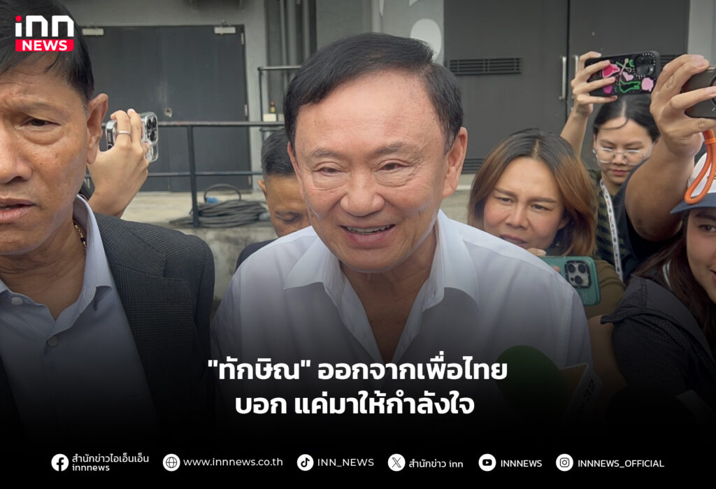 "ทักษิณ" ออกจากเพื่อไทย บอก แค่มาให้กำลังใจ