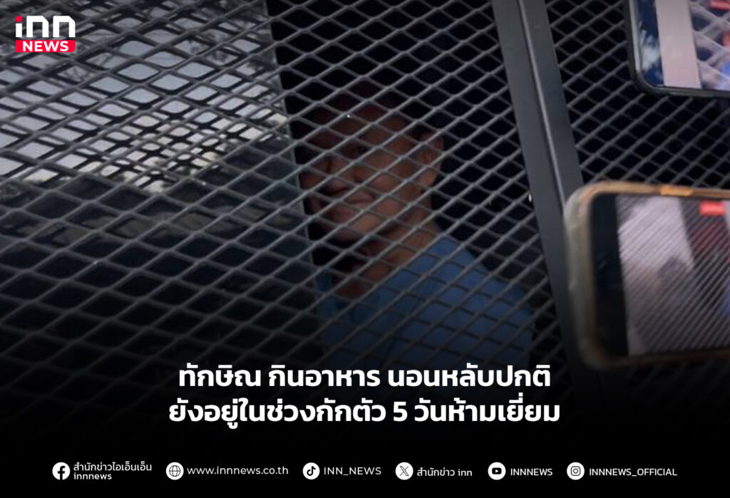 ทักษิณ กินอาหาร นอนหลับปกติ ยังอยู่ในช่วงกักตัว 5 วันห้ามเยี่ยม