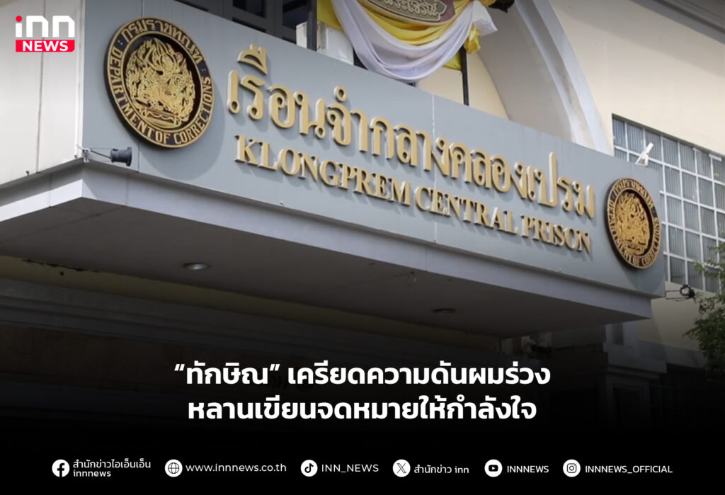 “ทักษิณ” เครียดความดันผมร่วง หลานเขียนจดหมายให้กําลังใจ
