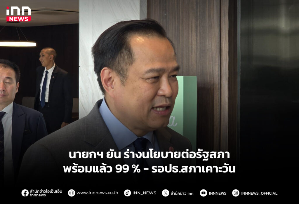 นายกฯ ยัน ร่างนโยบายต่อรัฐสภา พร้อมแล้ว 99 % - รอปธ.สภาเคาะวัน