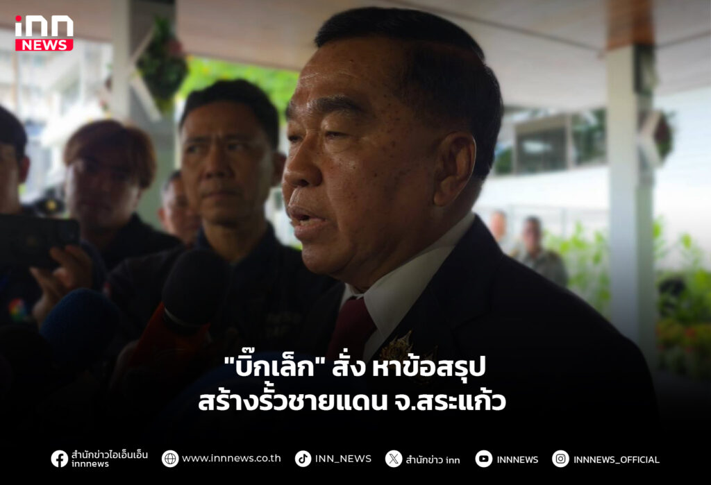 "บิ๊กเล็ก" สั่ง หาข้อสรุปสร้างรั้วชายแดน จ.สระแก้ว