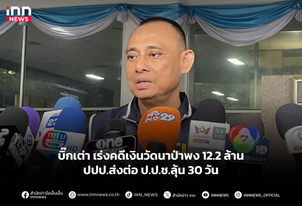 บิ๊กเต่า เร่งคดีเงินวัดนาป่าพง 12.2 ล้าน ปปป.ส่งต่อ ป.ป.ช.ลุ้น 30 วัน