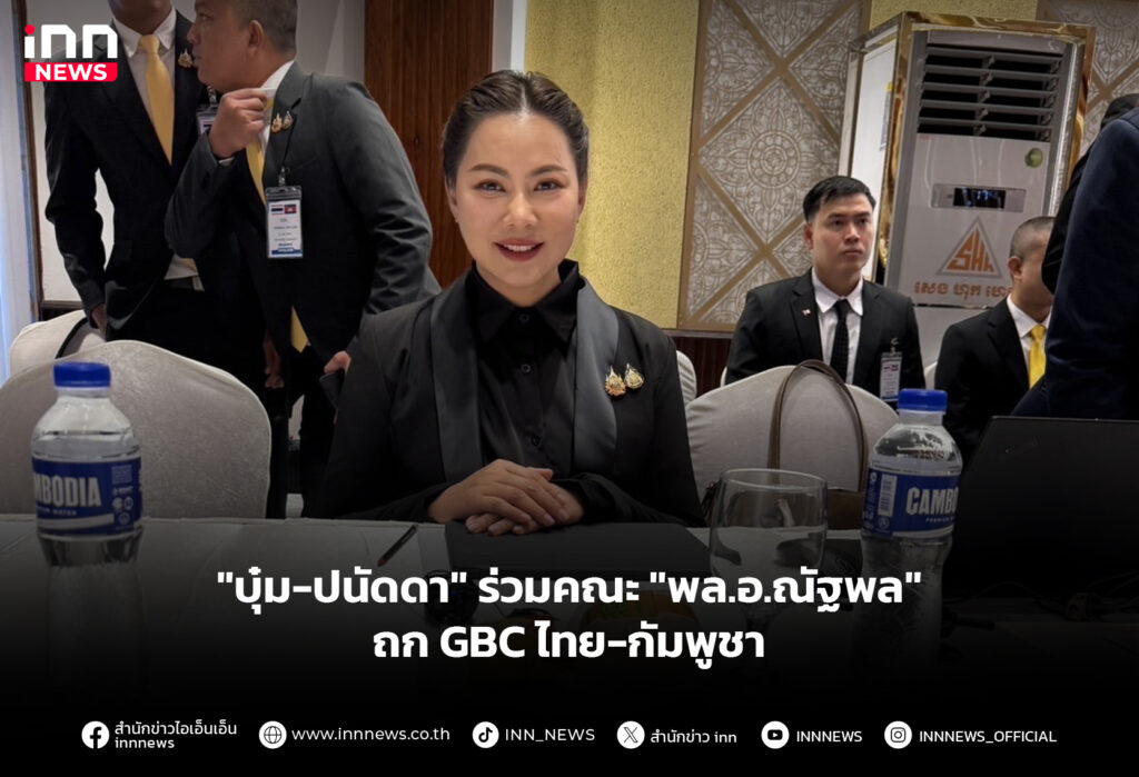 "บุ๋ม-ปนัดดา" ร่วมคณะ "พล.อ.ณัฐพล" ถก GBC ไทย-กัมพูชา