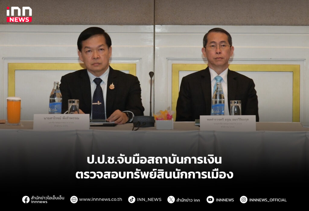 ป.ป.ช.จับมือสถาบันการเงิน ตรวจสอบทรัพย์สินนักการเมือง