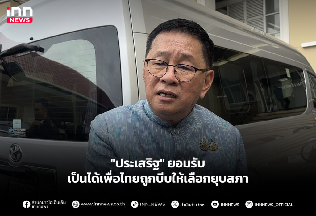 "ประเสริฐ" ยอมรับ เป็นได้เพื่อไทยถูกบีบให้เลือกยุบสภา