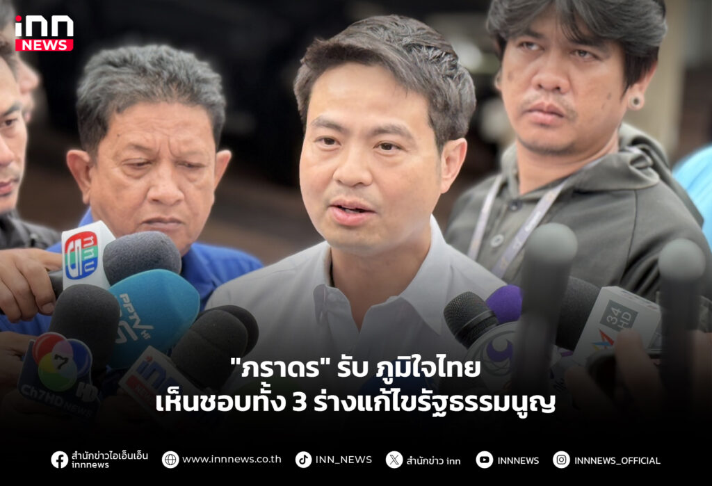 "ภราดร" รับ ภูมิใจไทย เห็นชอบทั้ง 3 ร่างแก้ไขรัฐธรรมนูญ