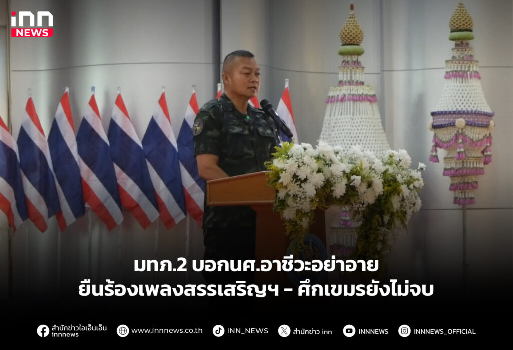 มทภ.2 บอกนศ.อาชีวะอย่าอาย ยืนร้องเพลงสรรเสริญฯ - ศึกเขมรยังไม่จบ