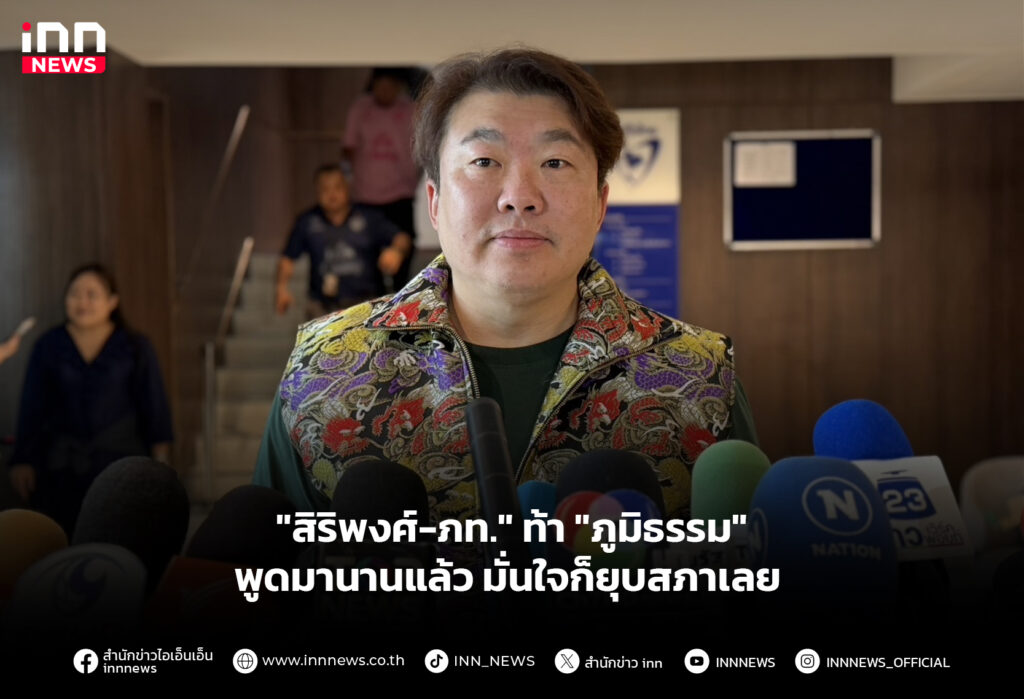 "สิริพงศ์-ภท." ท้า "ภูมิธรรม" พูดมานานแล้ว มั่นใจก็ยุบสภาเลย