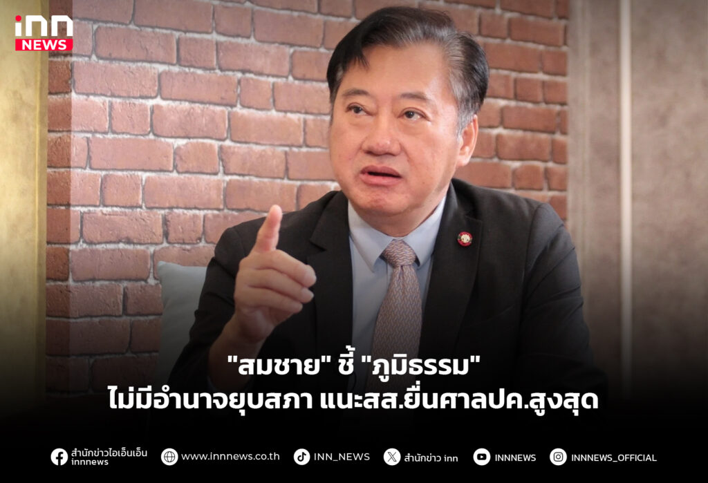"สมชาย" ชี้ "ภูมิธรรม" ไม่มีอำนาจยุบสภา แนะสส.ยื่นศาลปค.สูงสุด