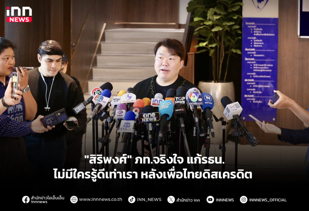 "สิริพงศ์" ภท.จริงใจ แก้รธน.ไม่มีใครรู้ดีเท่าเรา หลังเพื่อไทยดิสเครดิต