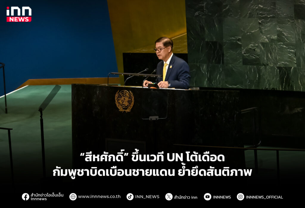 “สีหศักดิ์” ขึ้นเวที UN โต้เดือดกัมพูชาบิดเบือนชายแดน ย้ำยึดสันติภาพ