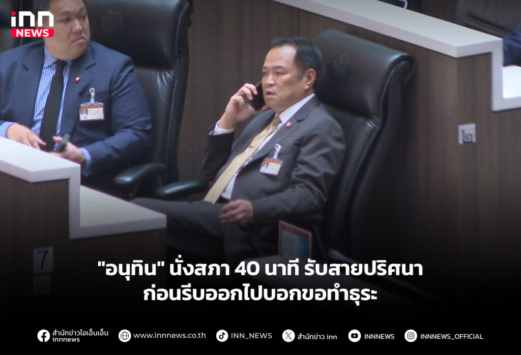 "อนุทิน" นั่งสภา 40 นาที รับสายปริศนา ก่อนรีบออกไปบอกขอทำธุระ