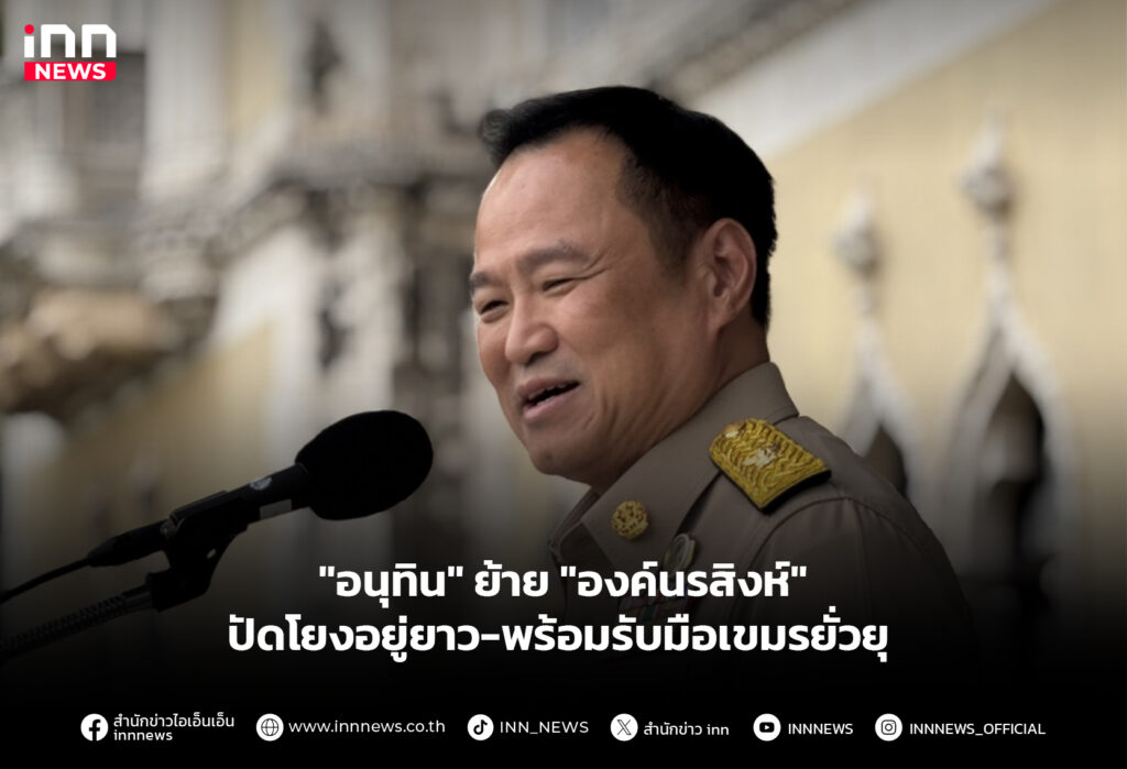 "อนุทิน" ย้าย "องค์นรสิงห์" ปัดโยงอยู่ยาว-พร้อมรับมือเขมรยั่วยุ