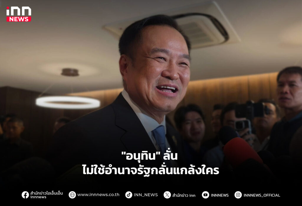 "อนุทิน" ลั่นไม่ใช้อำนาจรัฐกลั่นแกล้งใคร