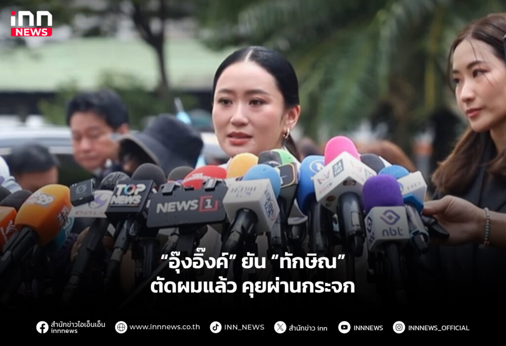 “อุ๊งอิ๊งค์” ยัน “ทักษิณ” ตัดผมแล้วคุยผ่านกระจก