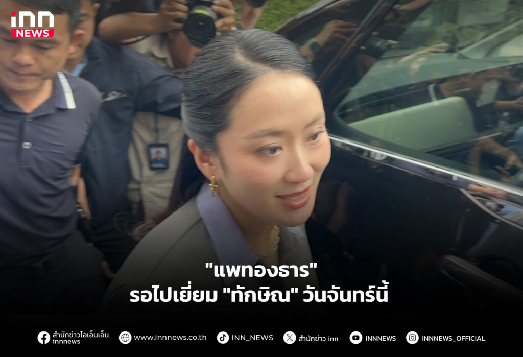 "แพทองธาร" รอไปเยี่ยม "ทักษิณ" วันจันทร์นี้