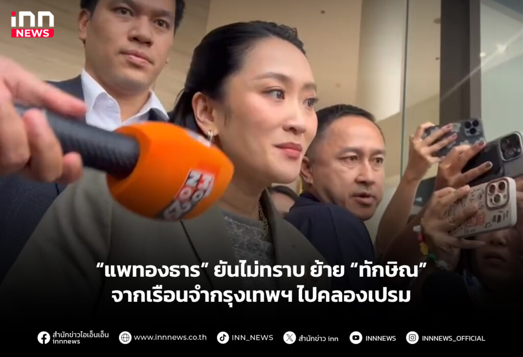 “แพทองธาร” ยันไม่ทราบ ย้าย “ทักษิณ” จากเรือนจำกรุงเทพฯ ไปคลองเปรม