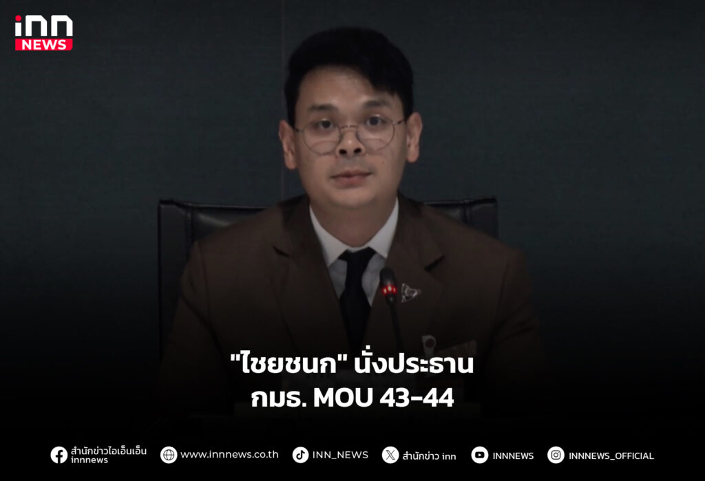 "ไชยชนก" นั่งประธาน กมธ. MOU 43-44
