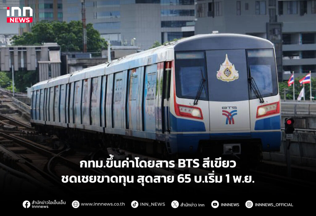 กทม.ขึ้นค่าโดยสาร BTS สีเขียว ชดเชยขาดทุน สุดสาย 65 บ.เริ่ม 1 พ.ย.