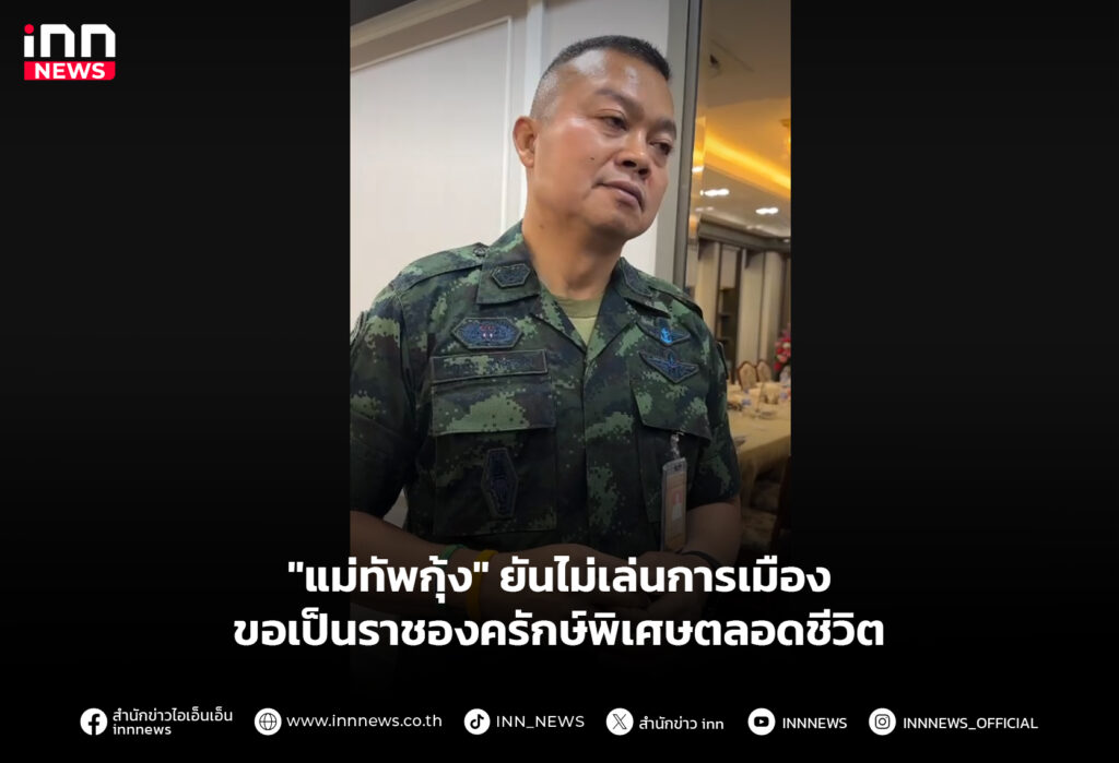 "แม่ทัพกุ้ง" ยันไม่เล่นการเมือง ขอเป็นราชองครักษ์พิเศษตลอดชีวิต