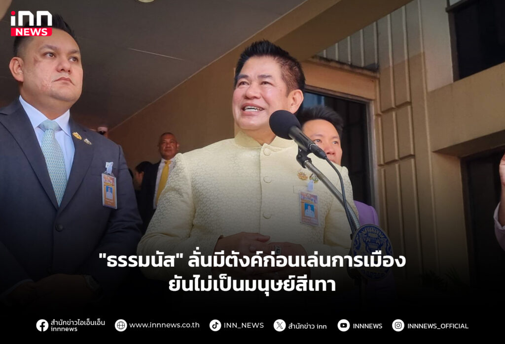 "ธรรมนัส" ลั่นมีตังค์ก่อนเล่นการเมือง ยันไม่เป็นมนุษย์สีเทา