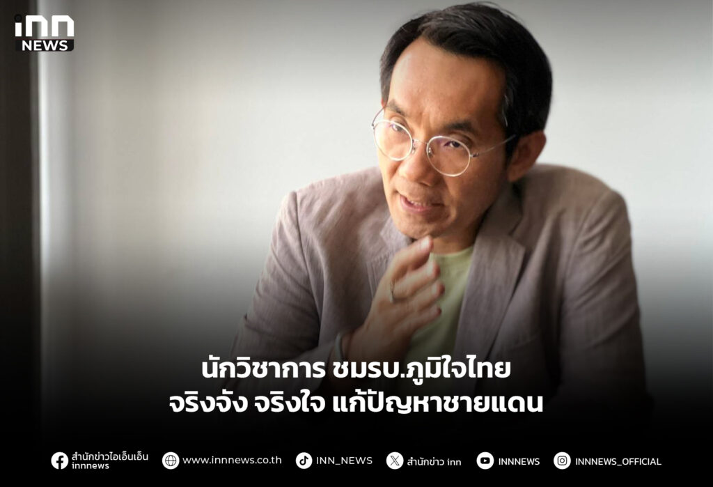 นักวิชาการ ชมรบ.ภูมิใจไทยจริงจัง จริงใจ แก้ปัญหาชายแดน