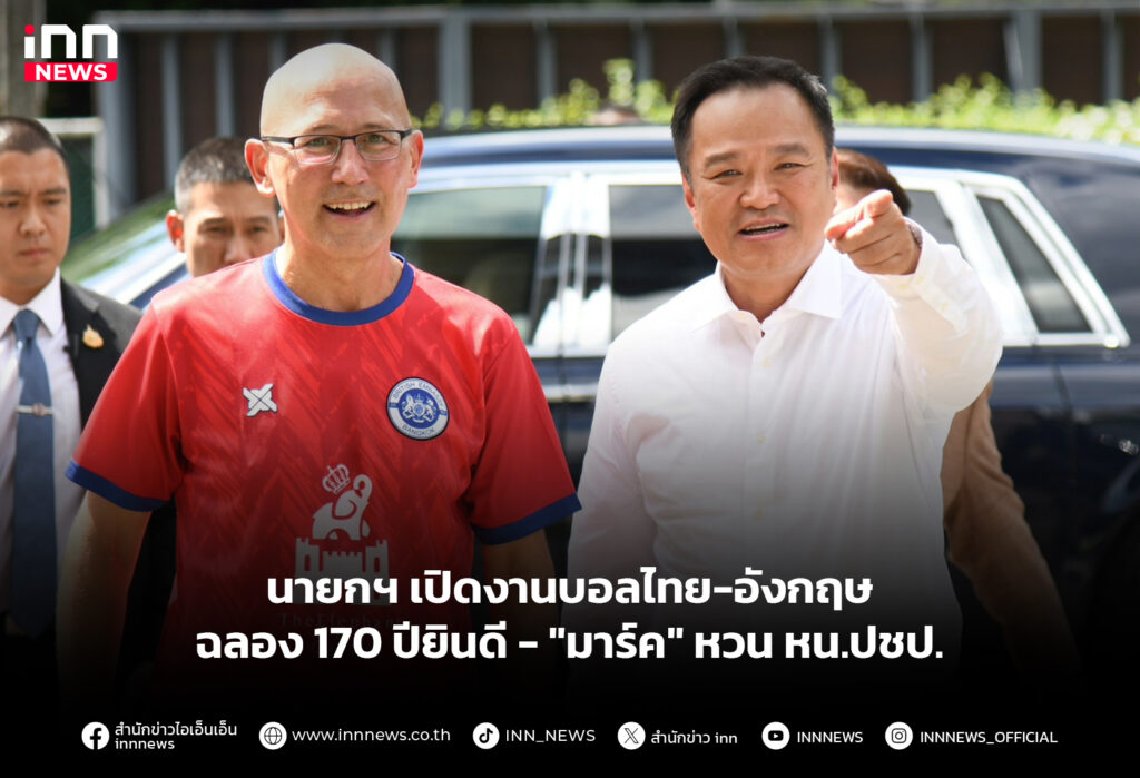 นายกฯ เปิดงานบอลไทย-อังกฤษ ฉลอง 170 ปี-ยินดี "มาร์ค" หวน หน.ปชป.